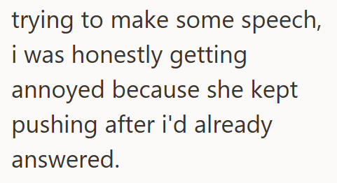 trying to make some speech, i was honestly getting annoyed because she kept pushing after i'd already answered.