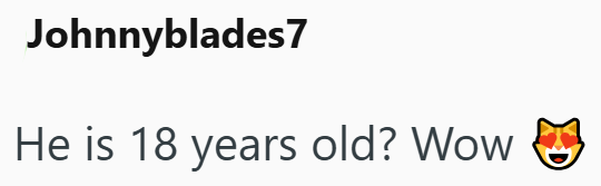 Johnnyblades7 He is 18 years old? Wow