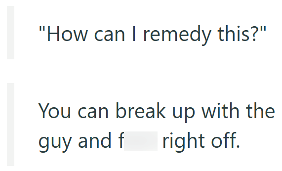 "How can I remedy this?" You can break up with the guy and f right off.