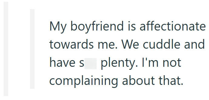 My boyfriend is affectionate towards me. We cuddle and have s plenty. I'm not complaining about that.