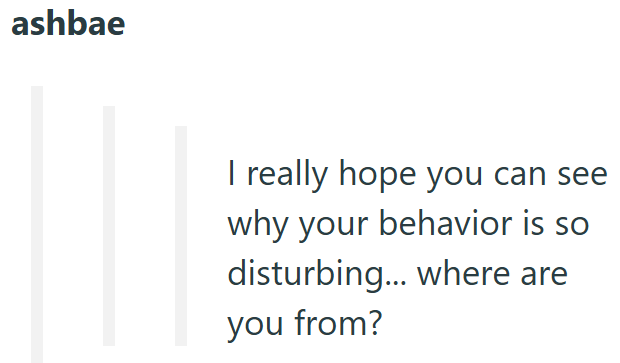 ashbae I really hope you can see why your behavior is so disturbing... where are you from?