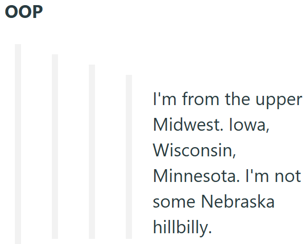 OOP I'm from the upper Midwest. Iowa, Wisconsin, Minnesota. I'm not some Nebraska hillbilly.