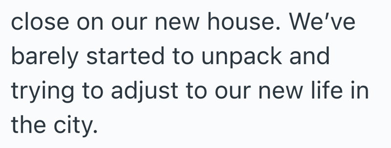 close on our new house. We've barely started to unpack and trying to adjust to our new life in the city.