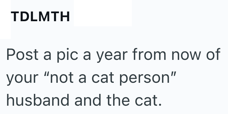 TDLMTH Post a pic a year from now of your "not a cat person" husband and the cat.