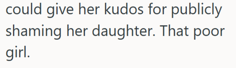 could give her kudos for publicly shaming her daughter. That poor girl.