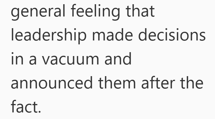 general feeling that leadership made decisions in a vacuum and announced them after the fact.