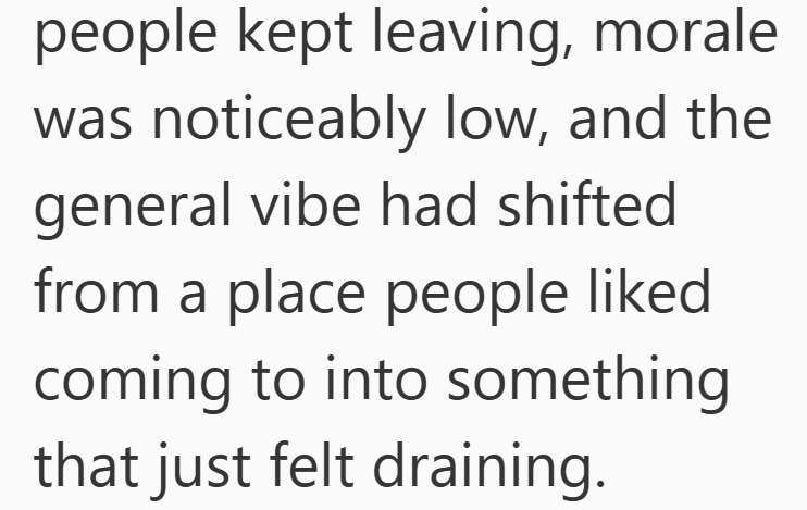 people kept leaving, morale was noticeably low, and the general vibe had shifted from a place people liked coming to into something that just felt draining.