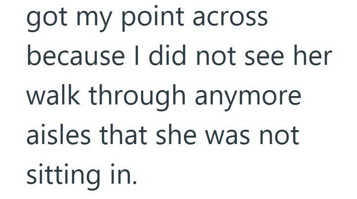 got my point across because I did not see her walk through anymore aisles that she was not sitting in.
