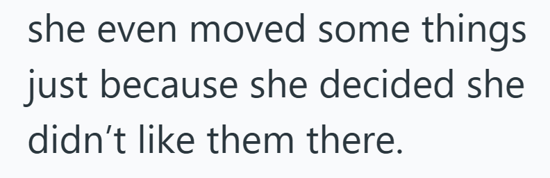 she even moved some things just because she decided she didn't like them there.