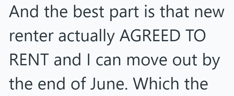 And the best part is that new renter actually AGREED TO RENT and I can move out by the end of June. Which the