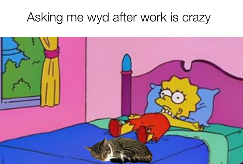 Asking me wyd after work is crazy