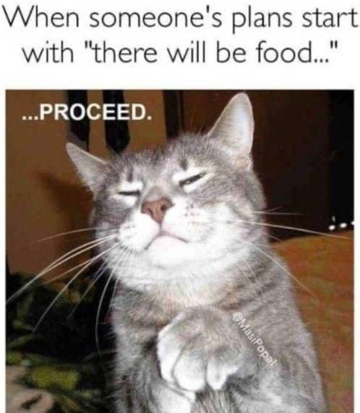 When someone's plans start with "there will be food..." ...PROCEED. MasiPopal