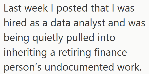 Last week I posted that I was hired as a data analyst and was being quietly pulled into inheriting a retiring finance person's undocumented work.