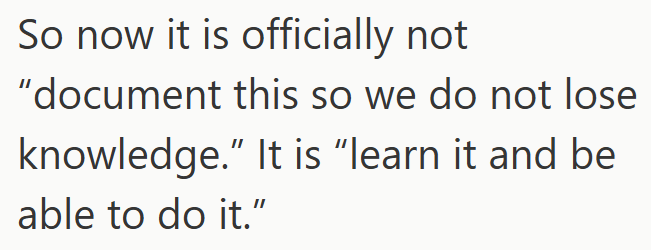 So now it is officially not "document this so we do not lose knowledge." It is "learn it and be able to do it."