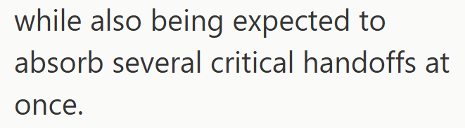while also being expected to absorb several critical handoffs at once.