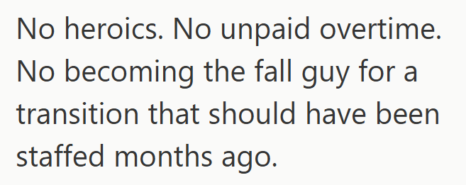 No heroics. No unpaid overtime. No becoming the fall guy for a transition that should have been staffed months ago.
