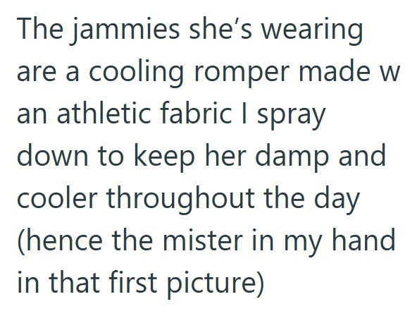 The jammies she's wearing are a cooling romper made w an athletic fabric I spray down to keep her damp and cooler throughout the day (hence the mister in my hand in that first picture)