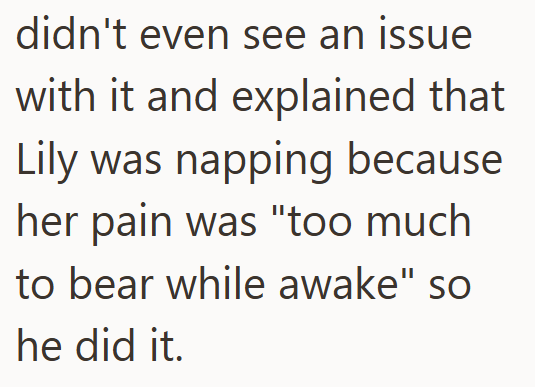 didn't even see an issue with it and explained that Lily was napping because her pain was "too much to bear while awake" so he did it.