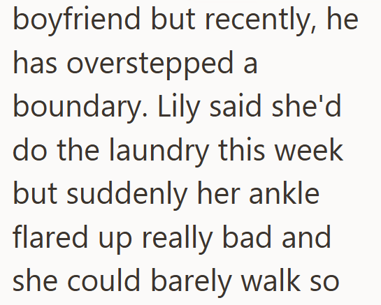 boyfriend but recently, he has overstepped a boundary. Lily said she'd do the laundry this week but suddenly her ankle flared up really bad and she could barely walk so