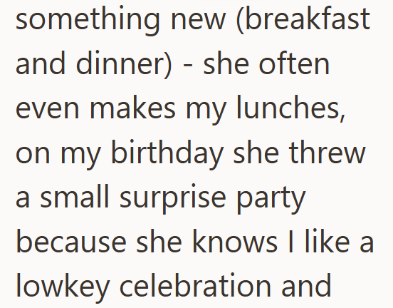 something new (breakfast and dinner) - she often even makes my lunches, on my birthday she threw a small surprise party because she knows I like a lowkey celebration and