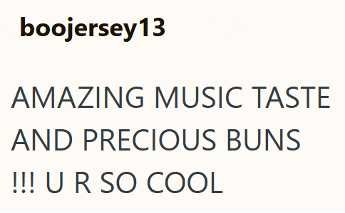 boojersey 13 AMAZING MUSIC TASTE AND PRECIOUS BUNS !!! UR SO COOL