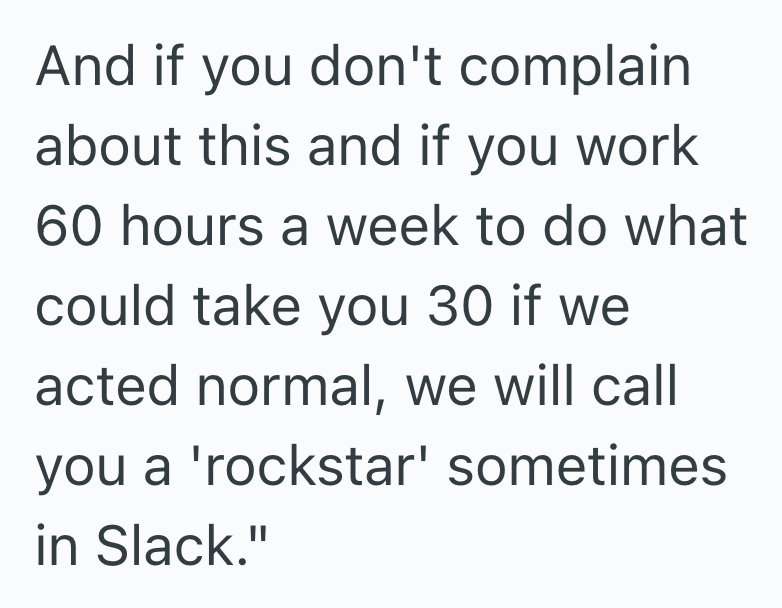 And if you don't complain about this and if you work 60 hours a week to do what could take you 30 if we acted normal, we will call you a 'rockstar' sometimes in Slack."