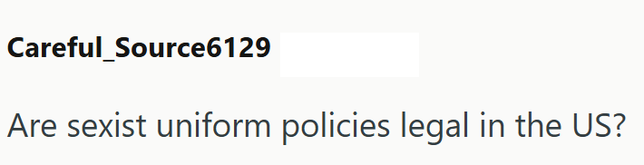 Careful_Source6129 Are sexist uniform policies legal in the US?