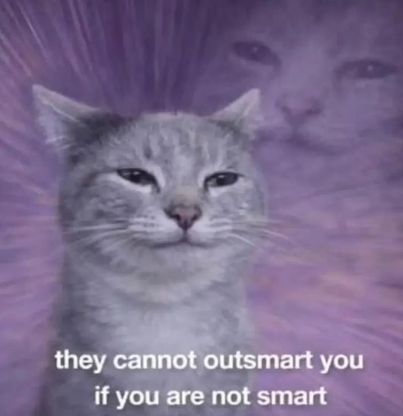 they cannot outsmart you if you are not smart