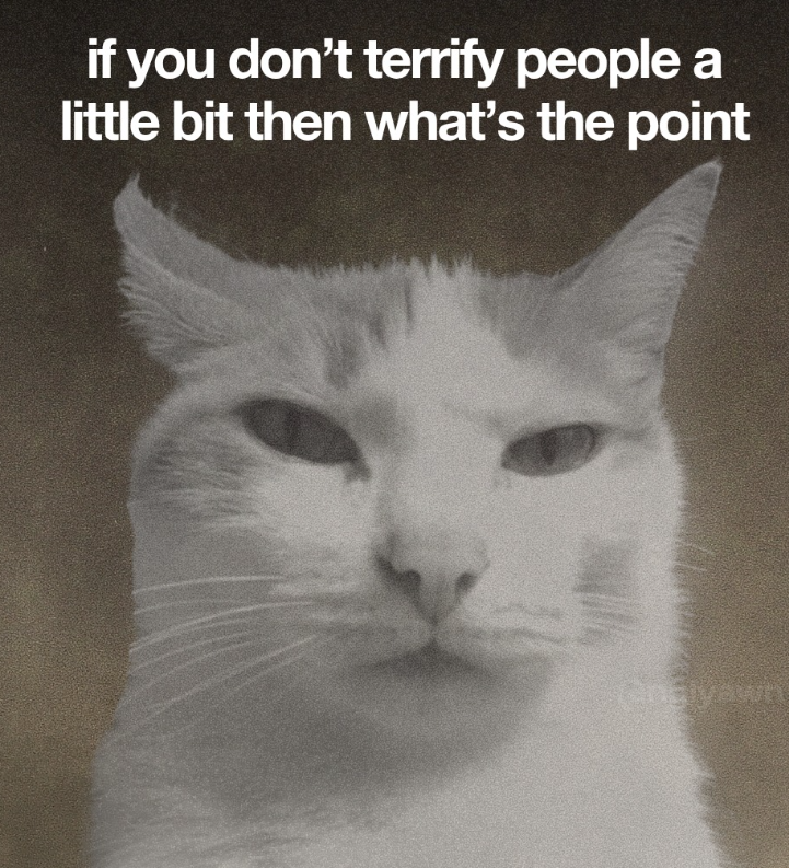 if you don't terrify people a little bit then what's the point
