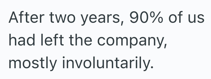 After two years, 90% of us had left the company, mostly involuntarily.