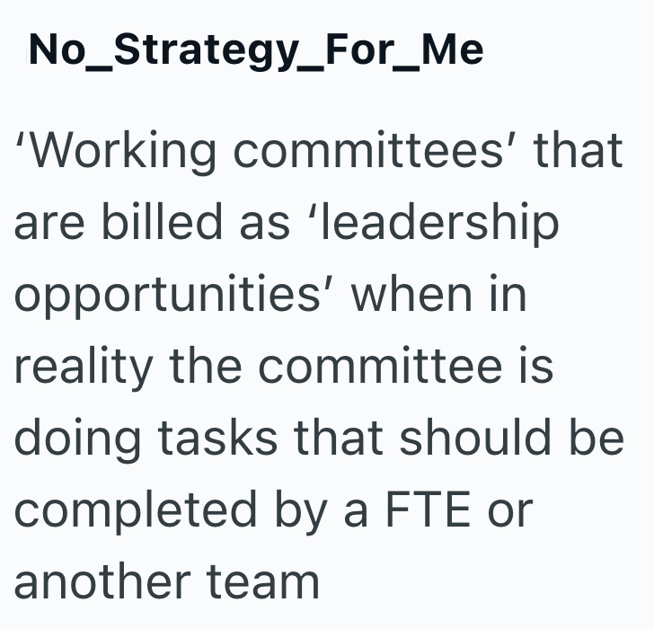 No_Strategy_For_Me 'Working committees' that are billed as 'leadership opportunities' when in reality the committee is doing tasks that should be completed by a FTE or another team