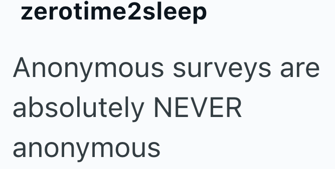 zerotime2sleep Anonymous surveys are absolutely NEVER anonymous