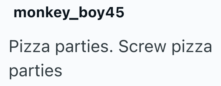 monkey_boy45 Pizza parties. Screw pizza parties