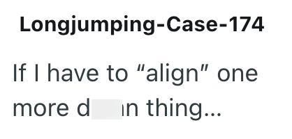 Longjumping-Case-174 If I have to "align" one more d in thing...