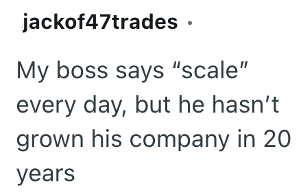 jackof47trades ⚫ My boss says "scale" every day, but he hasn't grown his company in 20 years