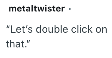 metaltwister . "Let's double click on that."