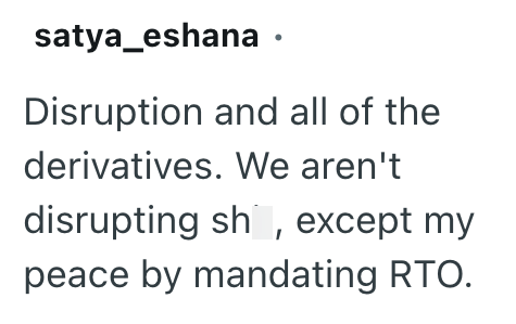 satya_eshana · Disruption and all of the derivatives. We aren't disrupting sh, except my peace by mandating RTO.