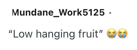Mundane_Work5125. "Low hanging fruit"