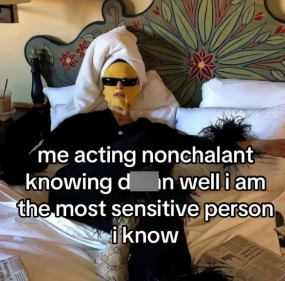 me acting nonchalant knowing d in well i am the most sensitive person i know