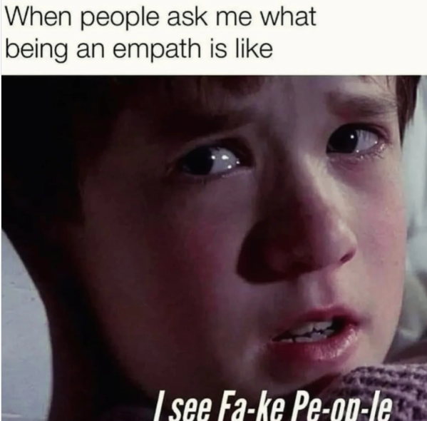 When people ask me what being an empath is like I see Fa-ke Pe-op-le
