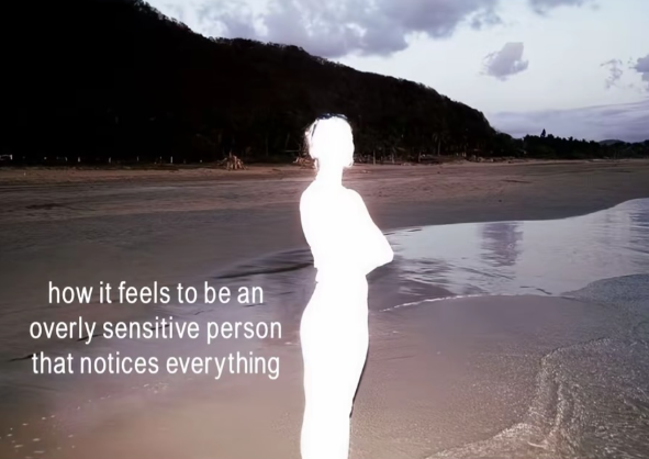 how it feels to be an overly sensitive person that notices everything