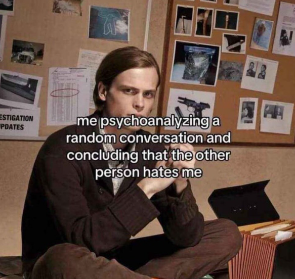 ESTIGATION PDATES me psychoanalyzing a random conversation and concluding that the other person hates me