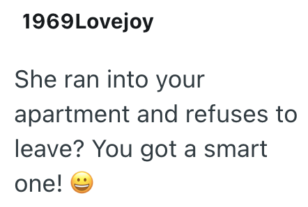 1969Lovejoy She ran into your apartment and refuses to leave? You got a smart one!