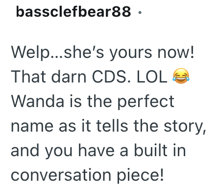 bassclefbear88. Welp...she's yours now! That darn CDS. LOL Wanda is the perfect name as it tells the story, and you have a built in conversation piece!