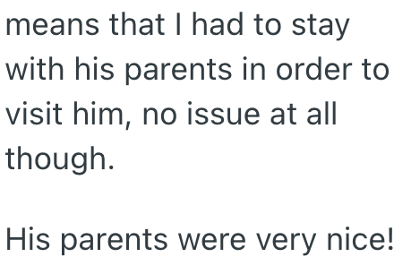 means that I had to stay with his parents in order to visit him, no issue at all though. His parents were very nice!