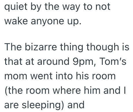 quiet by the way to not wake anyone up. The bizarre thing though is that at around 9pm, Tom's mom went into his room (the room where him and I are sleeping) and