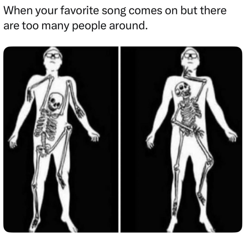 When your favorite song comes on but there are too many people around.