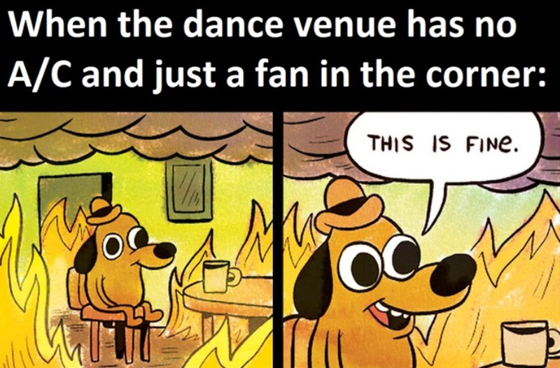 When the dance venue has no A/C and just a fan in the corner: THIS IS FINE. TT