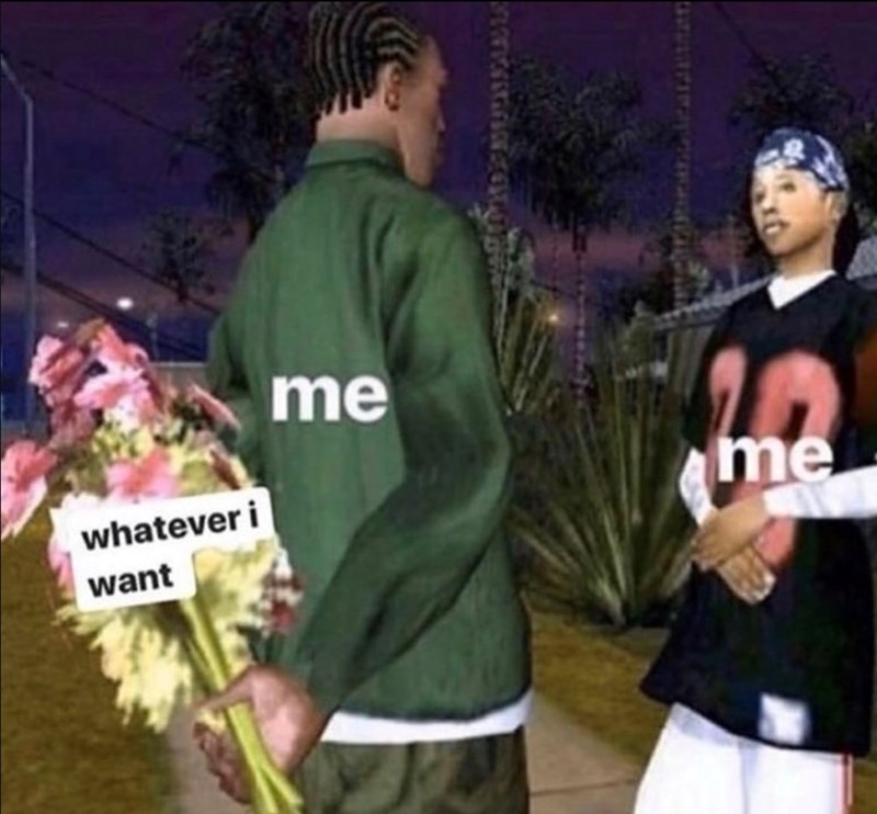 whatever i want me me