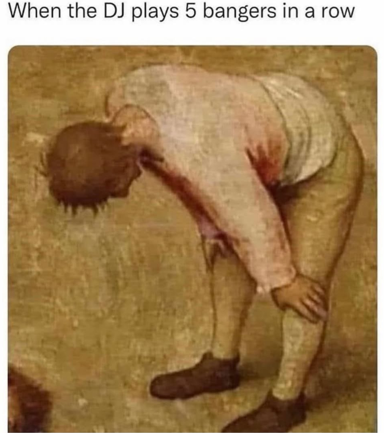 When the DJ plays 5 bangers in a row